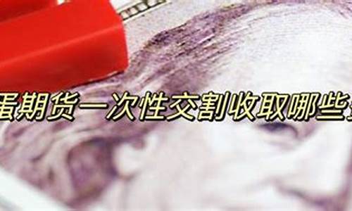 鸡蛋期货交割费用(鸡蛋期货最新行情)_http://www.czdghg.com_中金所_第1张