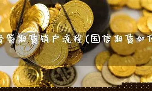 期货网上销户(期货账户网上销户)_https://www.czdghg.com_上期所_第1张