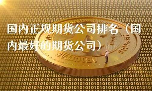 重庆正规期货公司(重庆的期货公司)_https://www.czdghg.com_大商所_第1张