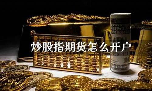 炒股指期货怎么开户(炒股指期货开户条件)_https://www.czdghg.com_广期所_第1张