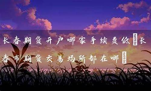 期货公司长春(光大期货长春营业部)_http://www.czdghg.com_上期所_第1张