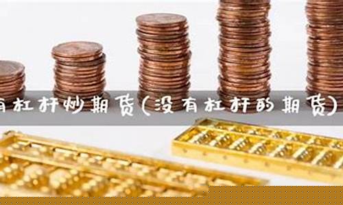 没杠杆期货(没有杠杆的期货)_https://www.czdghg.com_广期所_第1张
