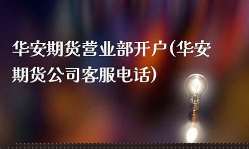 华安期货客服(华鑫期货客服电话)_http://www.czdghg.com_上期所_第1张