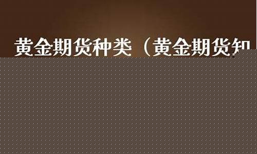 黄金期货种类(黄金期货种类有几种)_http://www.czdghg.com_广期所_第1张