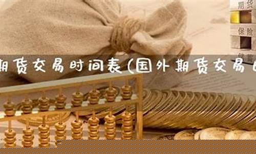国外期货交易(国外期货交易时间及规则)_https://www.czdghg.com_上期所_第1张