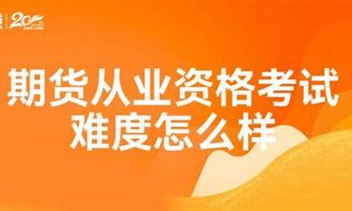 期货从业资格考试难度(期货从业资格考试)_http://www.czdghg.com_上期所_第1张