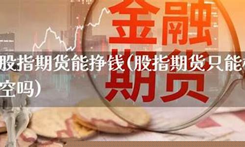 股指期货可以做空吗(股指期货做空)_http://www.czdghg.com_上期所_第1张