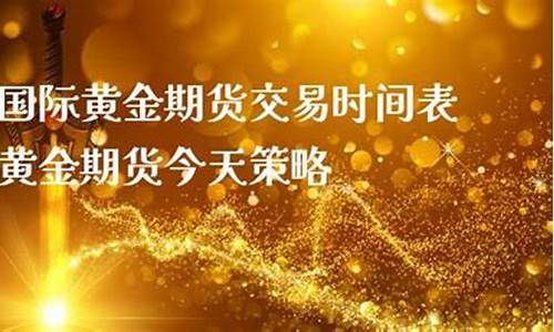 黄金期货交易时间表(黄金期货交易平台)_https://www.czdghg.com_上期所_第1张