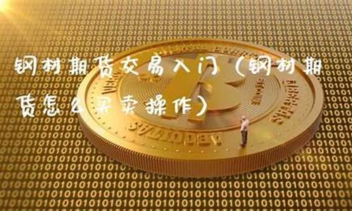 钢材期货交易入门(钢材期货如何交易)_https://www.czdghg.com_上期所_第1张