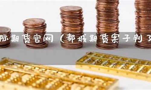 都城期货交易平台(正规期货交易平台app)_https://www.czdghg.com_郑商所_第1张