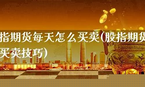 股指期货买卖(股指期货买卖操作视频)_https://www.czdghg.com_上期所_第1张