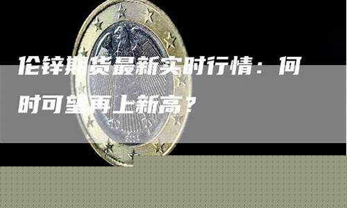 期货锌实时行情(锌期货行情实时行)_http://www.czdghg.com_郑商所_第1张
