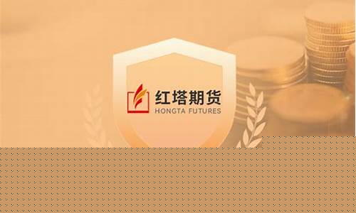 红塔期货有限责任公司(红塔期货有限责任公司玉溪营业部是国企吗)_http://www.czdghg.com_大商所_第1张