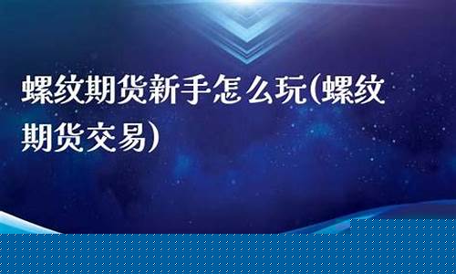 螺纹期货怎么玩(螺纹期货知识)_https://www.czdghg.com_郑商所_第1张