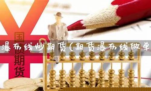 瀑布期货(期货瀑布线指标的使用绝招)_https://www.czdghg.com_中金所_第1张