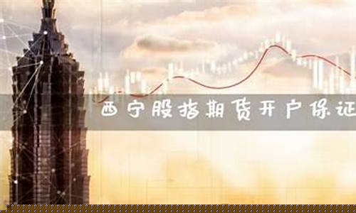 西宁期货开户(期货开户2019)_http://www.czdghg.com_郑商所_第1张