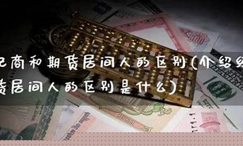 介绍经纪商和期货居间人(介绍经纪商和期货居间人的话术)_http://www.czdghg.com_广期所_第1张