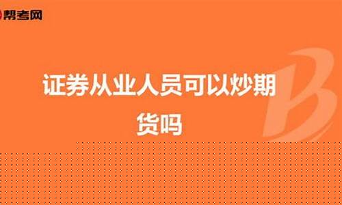期货从业人员可以炒期货吗(期货从业人员可以做期货吗)_https://www.czdghg.com_大商所_第1张