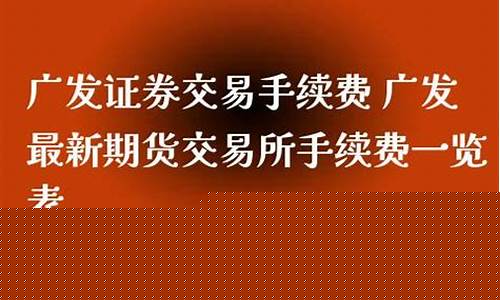 广发期货手续费(广发期货手续费查询)_https://www.czdghg.com_大商所_第1张