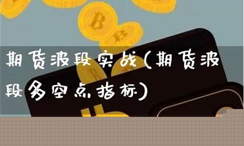期货波段实战(期货波段实战室)_https://www.czdghg.com_大商所_第1张