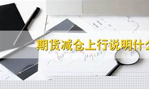 期货减仓上行(期货减仓上行为什么看跌)_https://www.czdghg.com_中金所_第1张