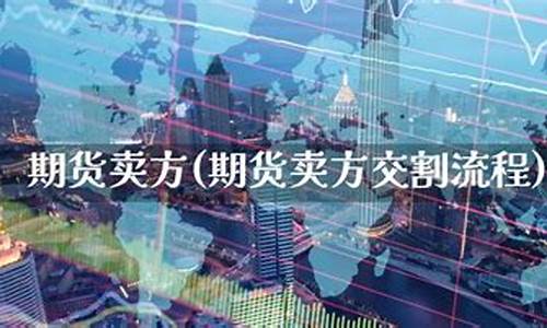 期货卖方(期货卖方交割)_https://www.czdghg.com_大商所_第1张