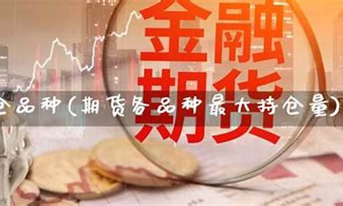 期货最大持仓(期货最大持仓量)_http://www.czdghg.com_郑商所_第1张